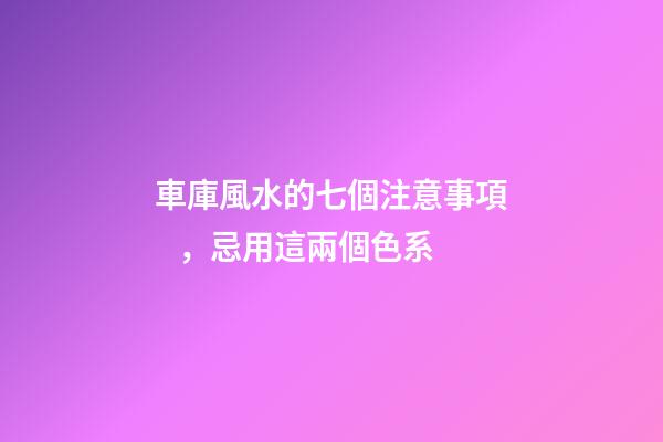 車庫風水的七個注意事項，忌用這兩個色系